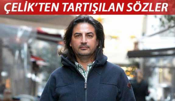 Çelik: Sosis satan adamla bir değilim!