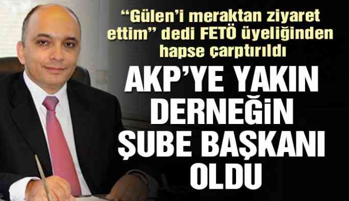 FETÖ üyeliğinden hapse çarptırılan işadamı AKP’ye yakın derneğin şube başkanı oldu