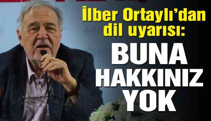 İlber Ortaylı’dan Türkçe uyarısı