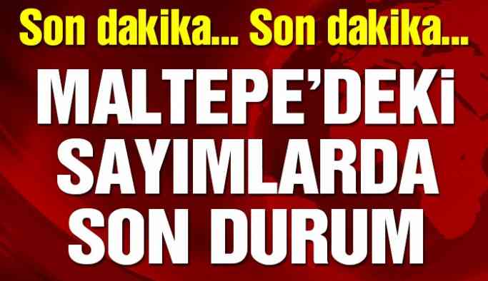İşte Maltepe’de oy sayımında son durum