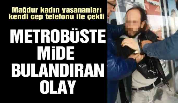 Metrobüste mide bulandıran olay