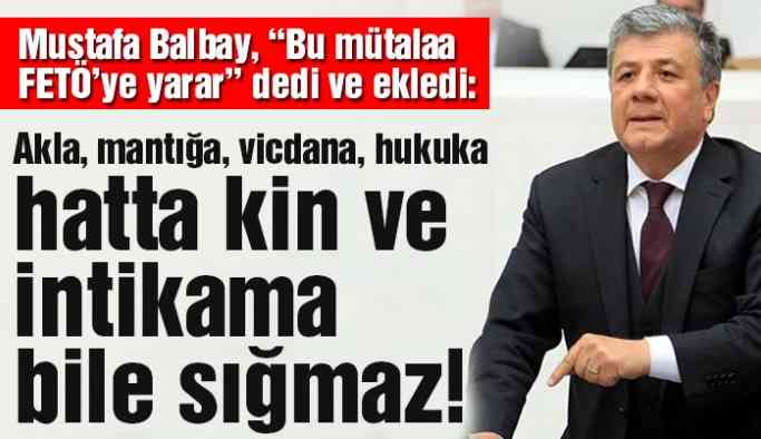Mustafa Balbay: Sözcü Mütalaası FETÖ’ye yarar