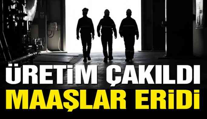 Üretim çakıldı, maaşlar eridi