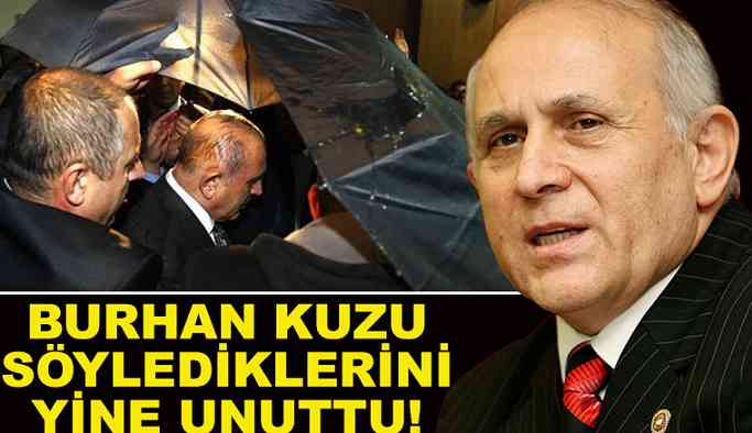 Burhan Kuzu söylediklerini yine unuttu!