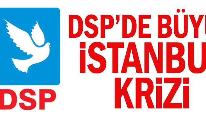 DSP'de büyük İstanbul krizi
