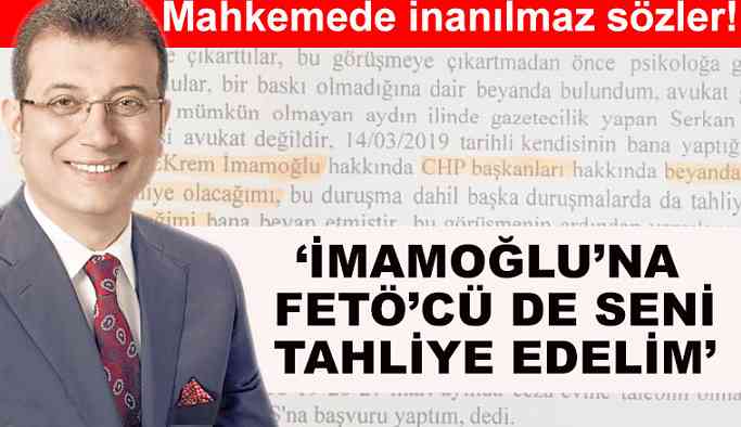 Mahkemede inanılmaz sözler! 'İmamoğlu'na FETÖ'cü de seni tahliye edelim'