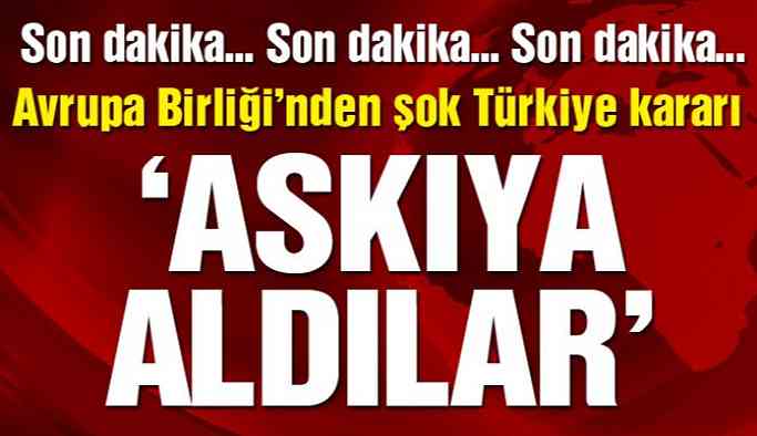 AB'den Şok Türkiye Kararı!