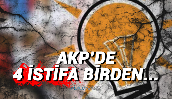 AKP'de 4 istifa birden...