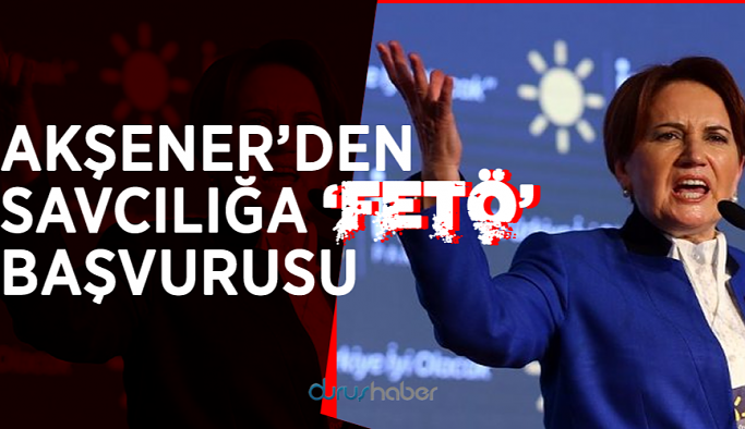 Akşener’den savcılığa 'FETÖ' başvurusu