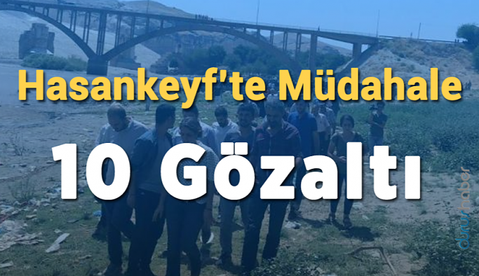 Hasankeyf’te müdahale: 10 Gözaltı