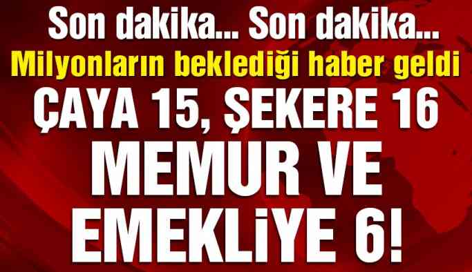 Herkesin beklediği haber... Çaya 15, Şekere 16, Emekçilere 6...