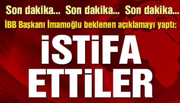 İmamoğlu açıkladı: İstifa Ettiler