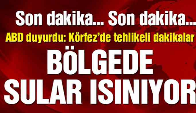 Son dakika… Bölgede sular ısınıyor! ABD duyurdu: Tehlikeli dakikalar