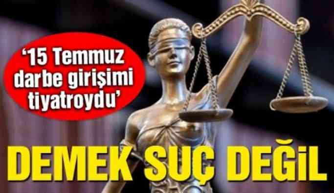 ‘15 Temmuz darbe girişimi tiyatroydu’ demek suç değil