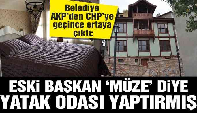 AKP’li eski başkan ‘müze’ diye yatak odası yaptırmış