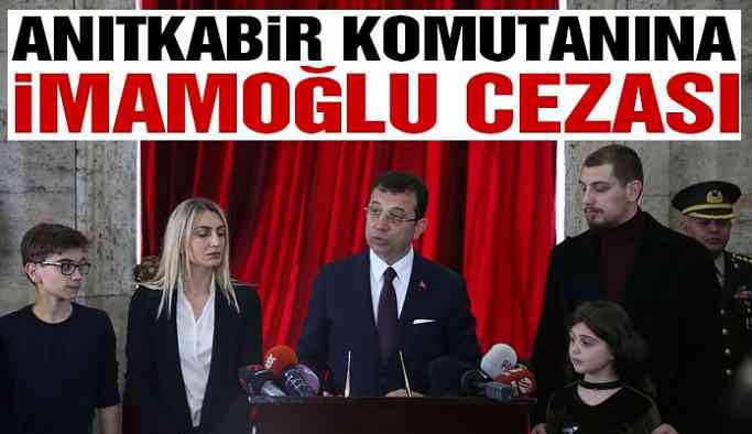 Anıtkabir komutanına İmamoğlu cezası