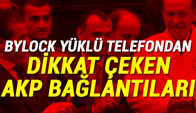 Bylock yüklü telefondan dikkat çeken AKP bağlantıları