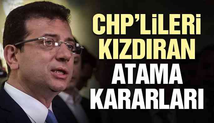 CHP’lileri kızdıran atama kararları