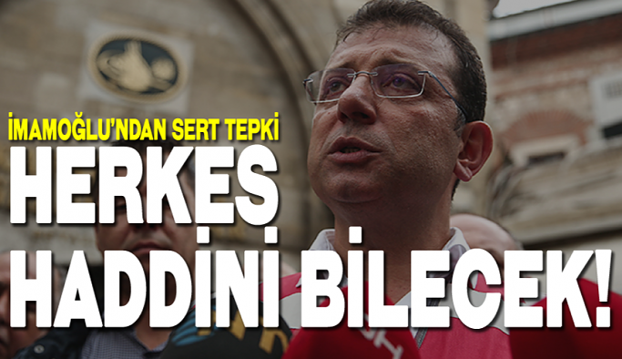 Ekrem İmamoğlu'ndan sert tepki: Herkes haddini bilecek!