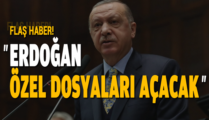'Erdoğan Özel Dosyaları Açacak'