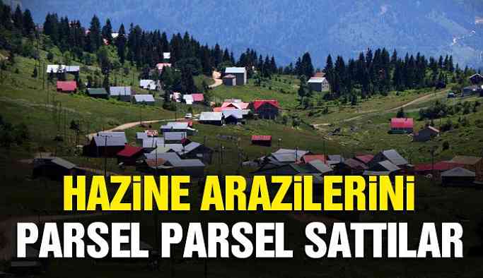 Hazine arazilerini parsel parsel sattılar