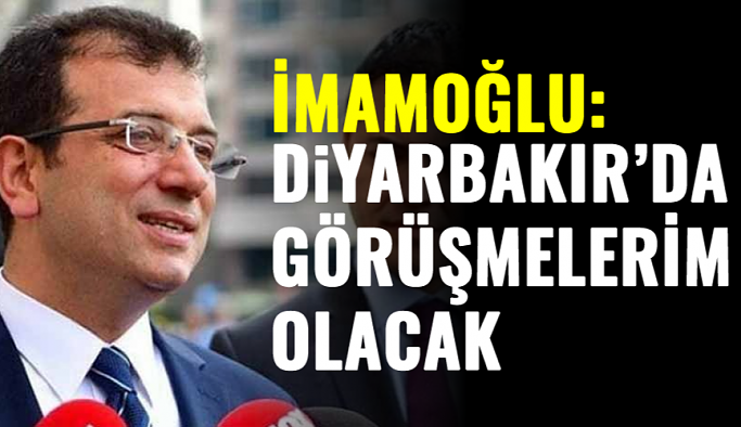İmamoğlu: Diyarbakır’da görüşmelerim olacak
