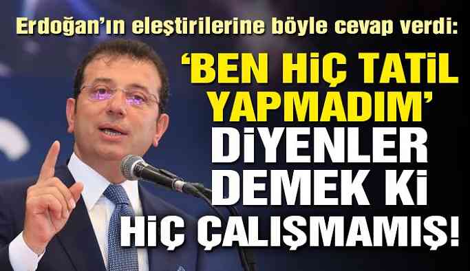 İmamoğlu’ndan ‘tatil’ yanıtı: ‘Ben hiç tatil yapmadım’ diyenler demek ki hiç çalışmamış!
