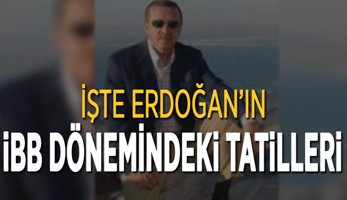 İşte Erdoğan’ın İBB Dönemindeki Tatilleri