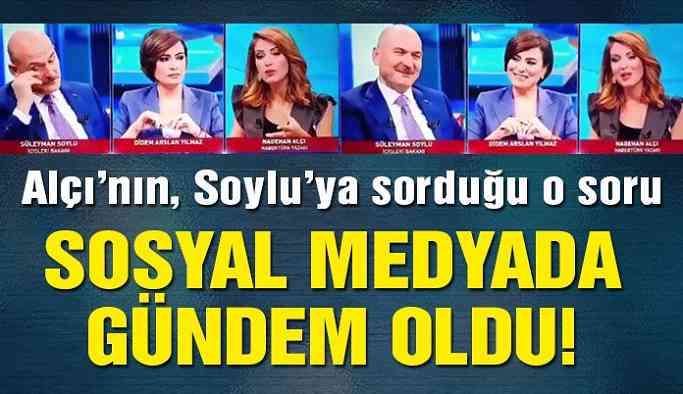 Nagihan Alçı’nın, Süleyman Soylu’ya sorduğu o soru gündem oldu