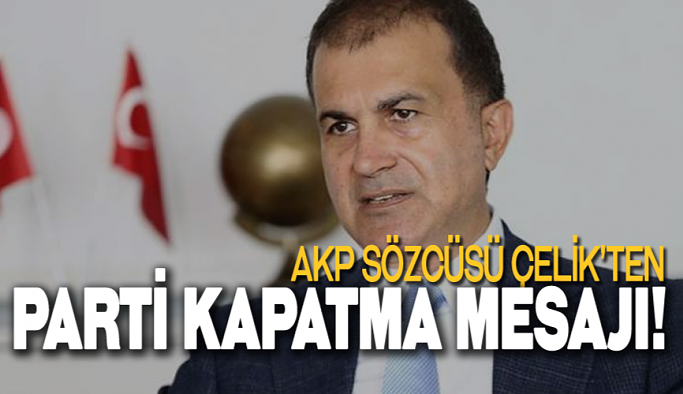 Sıcak Haber... AKP Sözcüsü Çelik’ten parti kapatma mesajı!