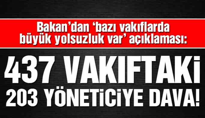 Son dakika.. 437 vakıftaki 203 yöneticiye dava!