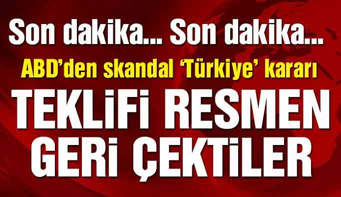 Son dakika… ABD-Türkiye ilişkilerinde flaş gelişme! Teklif resmen geri çekildi