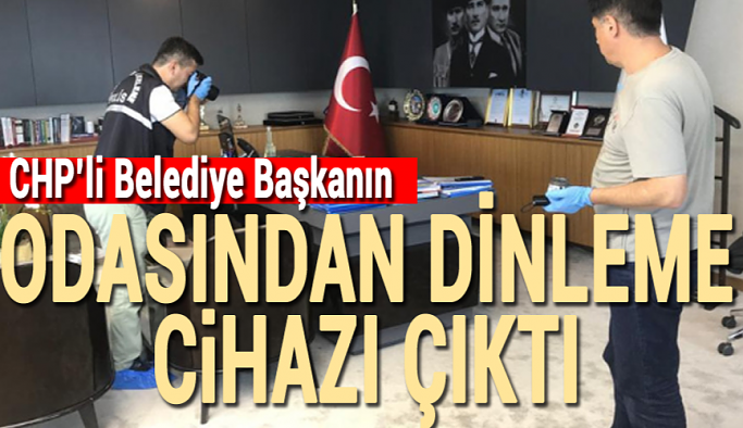 Sıcak Haber.. CHP'li Belediye Başkanının odasından dinleme cihazı çıktı