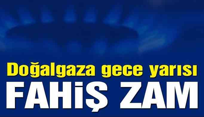 Son dakika… Doğalgaza gece yarısı yüzde 14,90 zam yapıldı