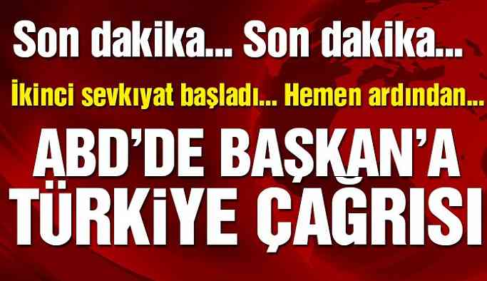 Son dakika… İkinci sevkıyatın ardından Trump’a flaş Türkiye çağrısı