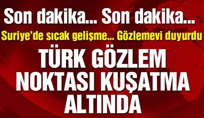 Son dakika… Suriye’de flaş gelişme… ‘Türk gözlem noktası kuşatma altında’