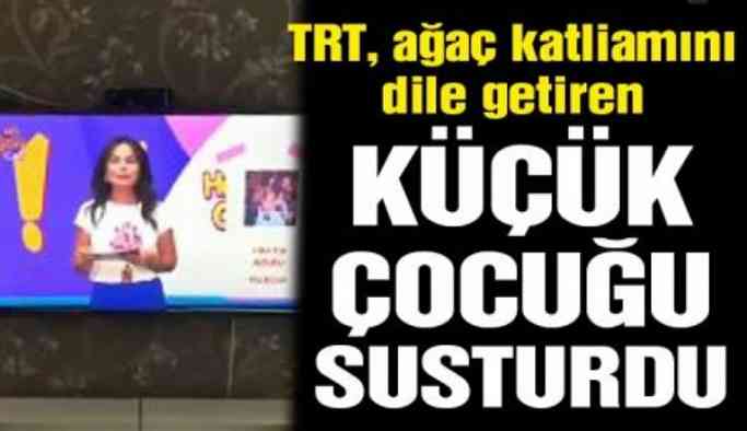 TRT, ağaç katliamını dile getiren küçük çocuğu susturdu