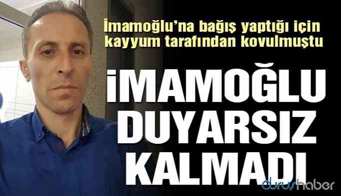 Bağış yaptığı için kayyum tarafından kovulmuştu! İmamoğlu duyarsız kalmadı!