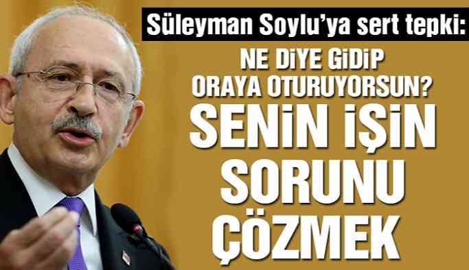 Kılıçdaroğlu’ndan Süleyman Soylu’ya sert tepki