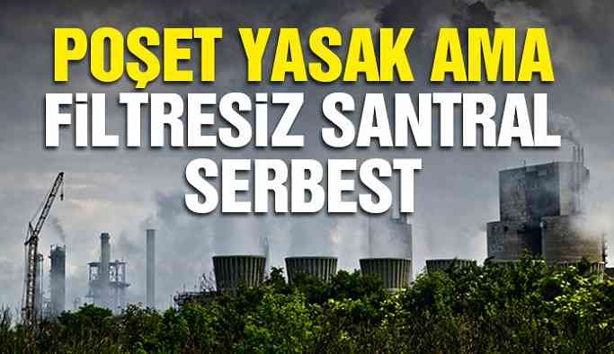 Poşet yasak ama filtresiz santral serbest