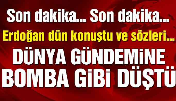 Son dakika… Erdoğan’ın o sözleri bomba etkisi yarattı