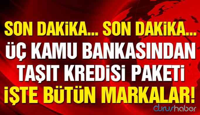 Son dakika: Üç kamu bankasından araç kredisi paketi