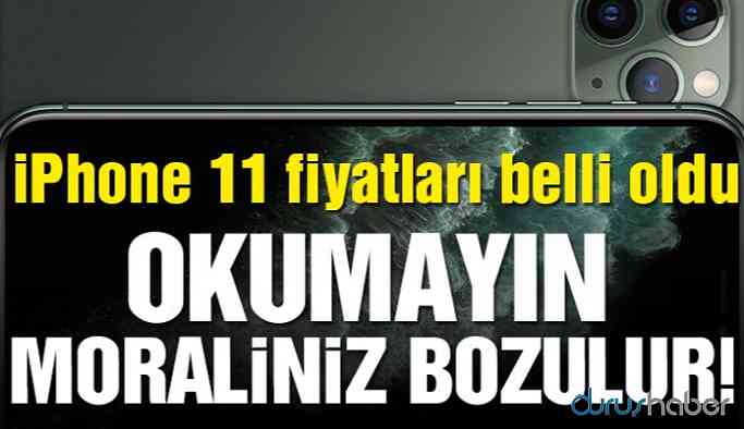 iPhone 11 fiyatları belli oldu! Okumayın moraliniz bozulabilir!
