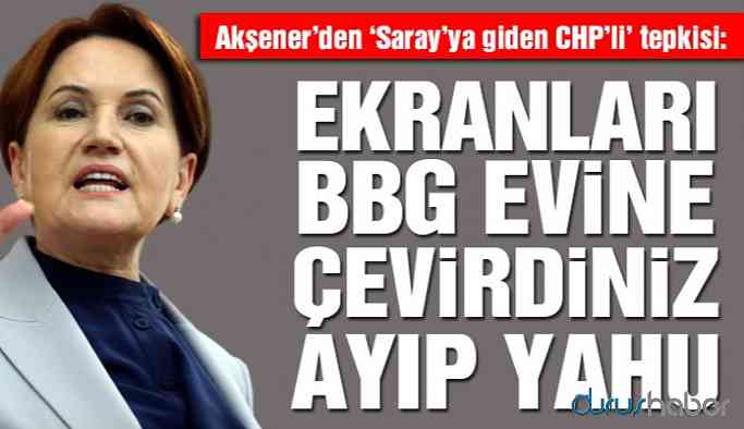 Akşener’den ‘Saray’a giden CHP’li iddiasına ilk yorum