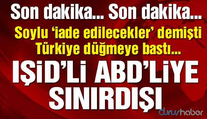 Türkiye düğmeye bastı! IŞİD’li teröristler sınırdışı edilmeye başlandı