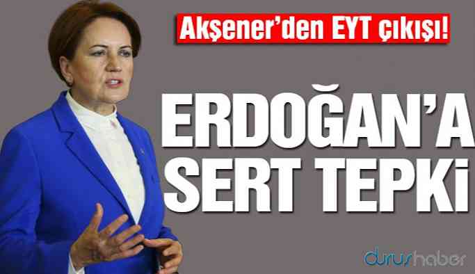 Akşener’den EYT çıkışı! Erdoğan’a sert tepki