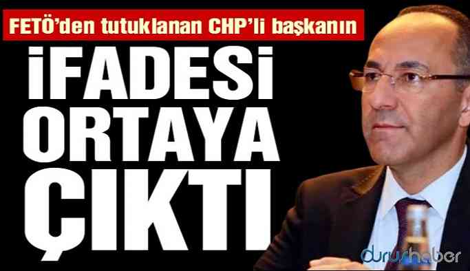 FETÖ’den tutuklanan CHP’li Başkan'ın ifadesi ortaya çıktı!