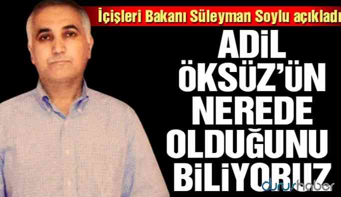 Süleyman Soylu: Adil Öksüz'ün nerede olduğunu biliyoruz