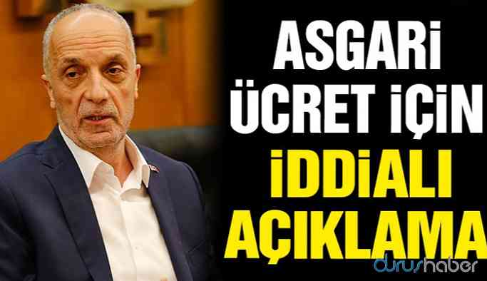 TÜRK-İŞ Başkanı'ndan asgari ücret için iddialı açıklama
