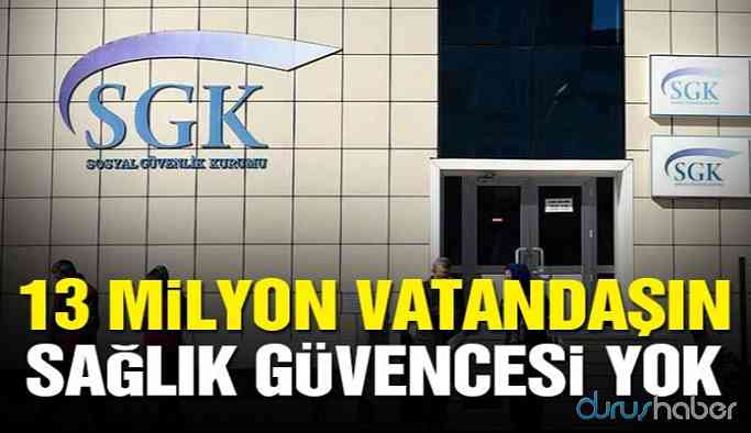 13 milyon kişinin sağlık güvencesi yok